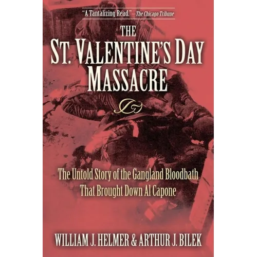 The St. Valentine's Day Massacre: The Untold Story of the Gangland Bloodbath That Brought Down Al Capone - Hardcover