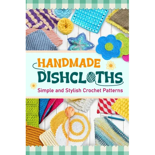 Handmade Dishcloths: Simple and Stylish Crochet Patterns - Paperback