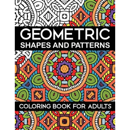 Geometric Shapes and Patterns Coloring Book for Adults: Stress Relieving Designs - Paperback