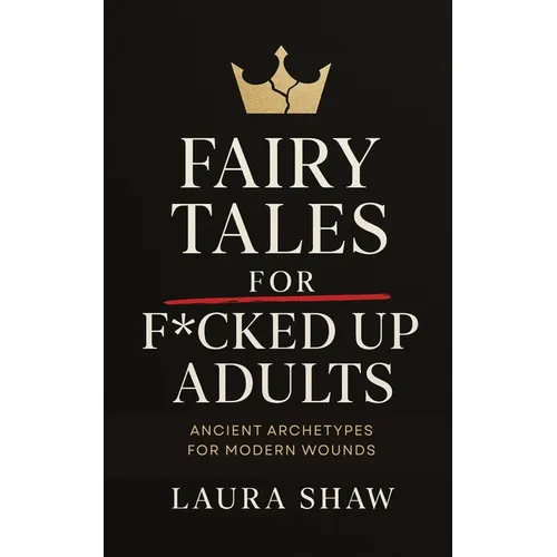 Fairy Tales For F*cked Up Adults: Ancient Archetypes for Modern Wounds - Paperback