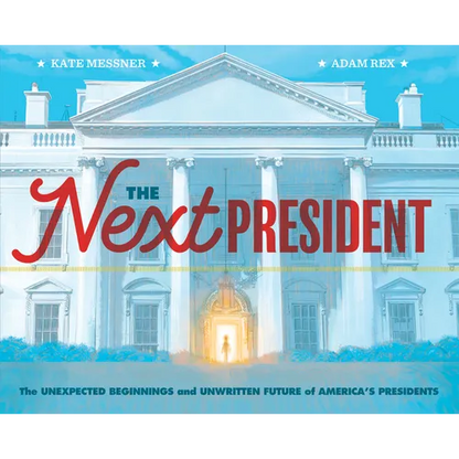 The Next President: The Unexpected Beginnings and Unwritten Future of America's Presidents (Presidents Book for Kids; History of United States Preside - Hardcover