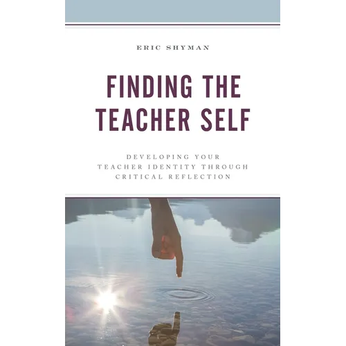 Finding the Teacher Self: Developing Your Teacher Identity Through Critical Reflection - Paperback