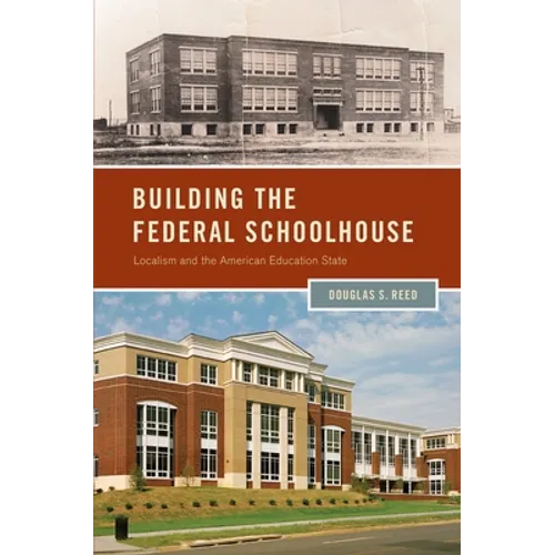 Building the Federal Schoolhouse: Localism and the American Education State - Hardcover