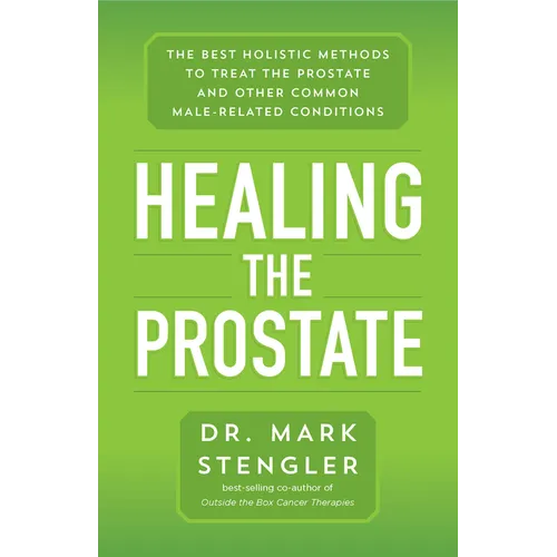 Healing the Prostate: The Best Holistic Methods to Treat the Prostate and Other Common Male-Related Conditions - Paperback
