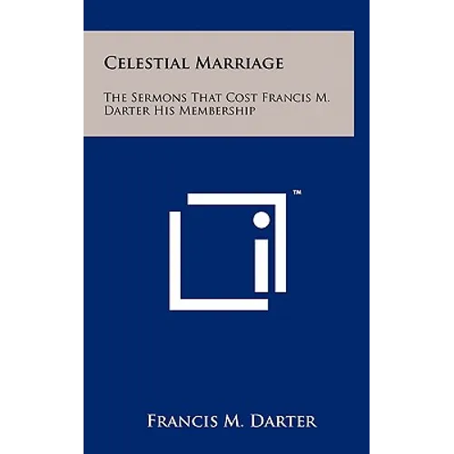 Celestial Marriage: The Sermons That Cost Francis M. Darter His Membership - Hardcover