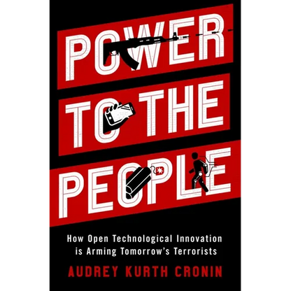 Power to the People: How Open Technological Innovation Is Arming Tomorrow's Terrorists - Hardcover