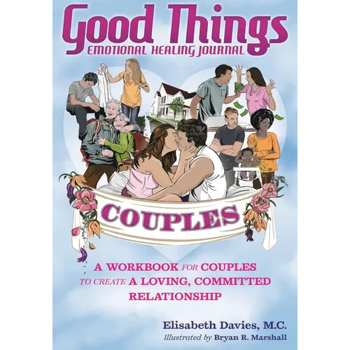 Good Things Emotional Healing Journal for Couples: A Workbook for Couples to Create A Loving, Committed Relationship - Paperback