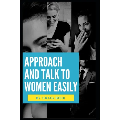 Approach and Talk to Women Easily: The How to Talk to Girls Masterclass - Paperback