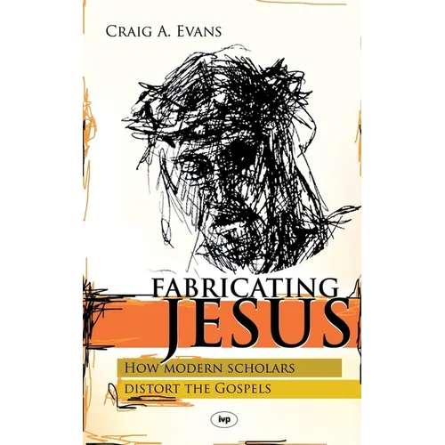 Fabricating Jesus: How Modern Scholars Distort The Gospels - Paperback
