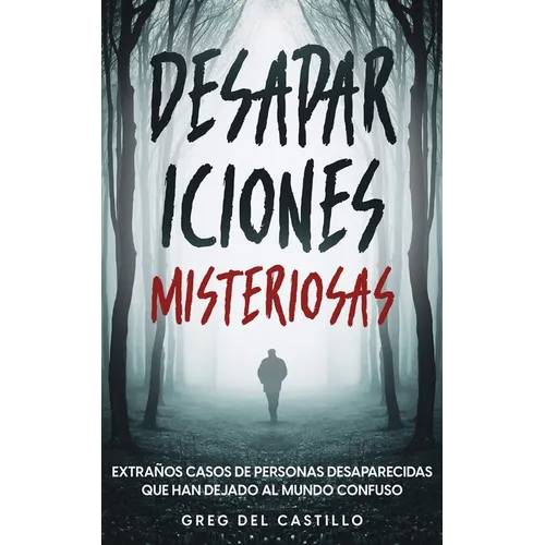 Desapariciones Misteriosas: Extraños Casos de Personas Desaparecidas que Han Dejado al Mundo Confuso - Paperback