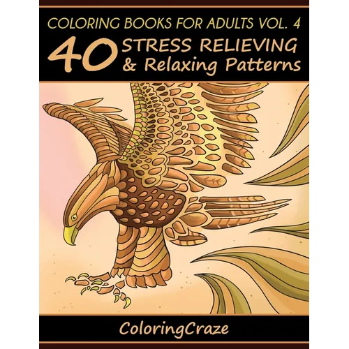 Coloring Books For Adults Volume 4: 40 Stress Relieving And Relaxing Patterns - Paperback