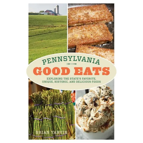 Pennsylvania Good Eats: Exploring the State's Favorite, Unique, Historic, and Delicious Foods - Paperback
