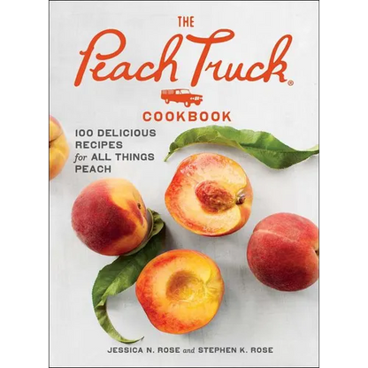 The Peach Truck Cookbook: 100 Delicious Recipes for All Things Peach - Hardcover