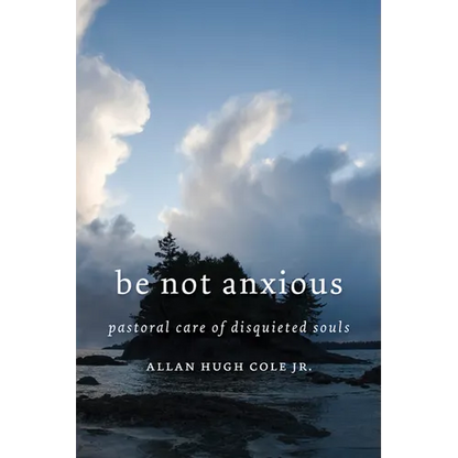 Be Not Anxious: Pastoral Care of Disquieted Souls - Paperback