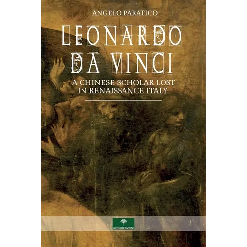 Leonardo Da Vinci. A Chinese Scholar Lost in Renaissance Italy - Paperback