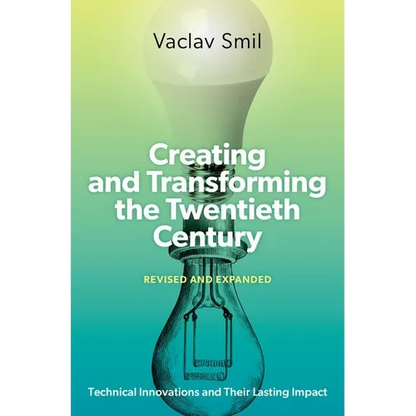 Creating and Transforming the Twentieth Century, Revised and Expanded: Technical Innovations and Their Lasting Impact - Hardcover