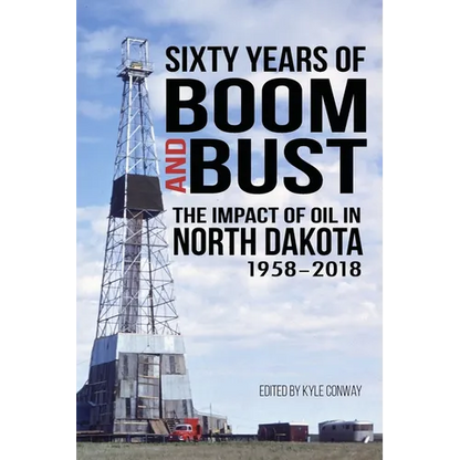Sixty Years of Boom and Bust: The Impact of Oil in North Dakota, 1958-2018 - Paperback