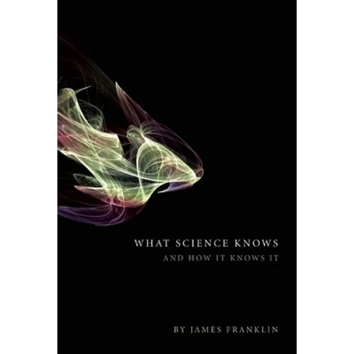 What Science Knows: And How It Knows It - Hardcover