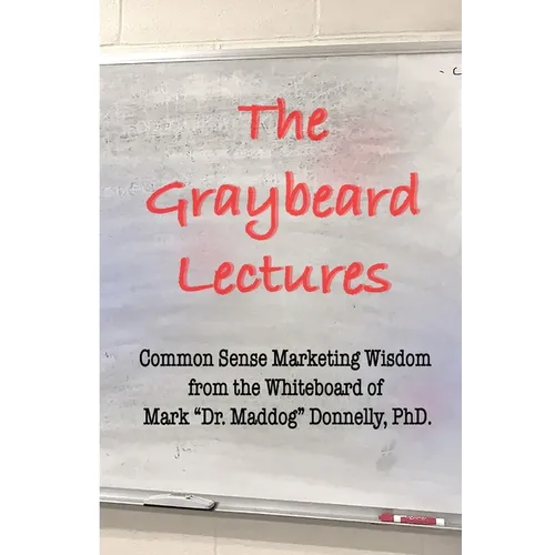 The Graybeard Lectures: Common Sense Marketing Wisdom From The Whiteboard of Mark "Dr. Maddog" Donnelly - Paperback