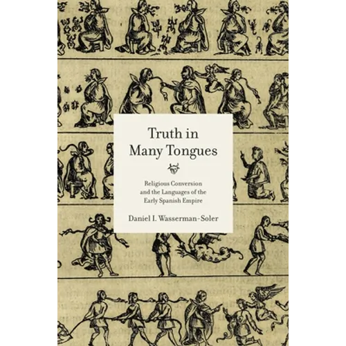 Truth in Many Tongues: Religious Conversion and the Languages of the Early Spanish Empire - Paperback