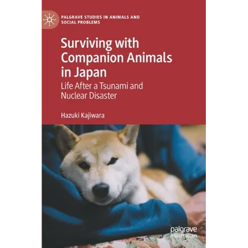 Surviving with Companion Animals in Japan: Life After a Tsunami and Nuclear Disaster - Hardcover