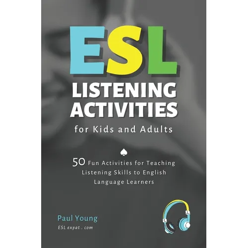 ESL Listening Activities for Kids and Adults: 50 Fun Activities for Teaching Listening Skills to English Language Learners - Paperback