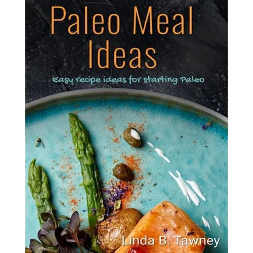 Paleo Meal Ideas: Easy Recipe Ideas for Starting Paleo - Paperback