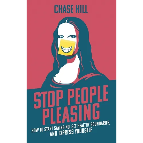 Stop People Pleasing: How to Start Saying No, Set Healthy Boundaries, and Express Yourself - Hardcover