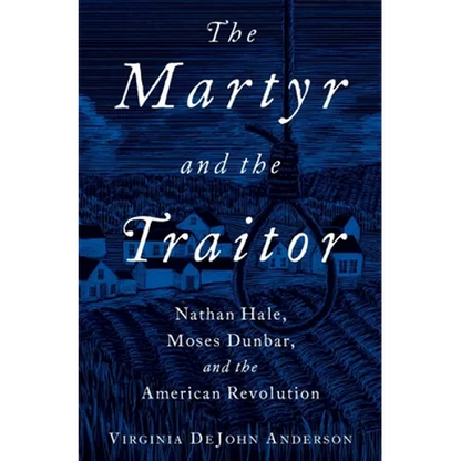 The Martyr and the Traitor: Nathan Hale, Moses Dunbar, and the American Revolution - Hardcover