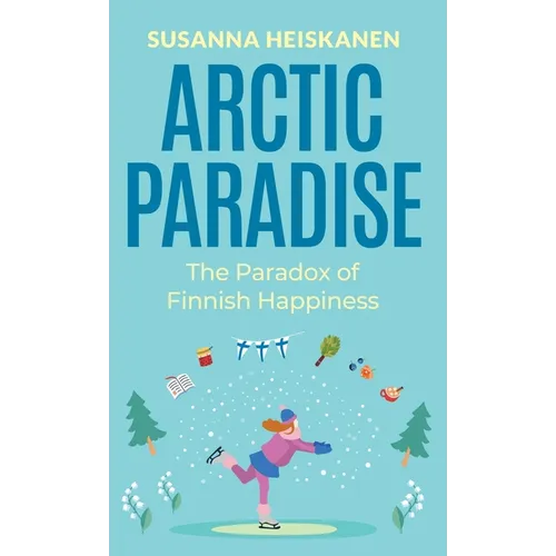 Arctic Paradise: The Paradox of Finnish Happiness - Hardcover