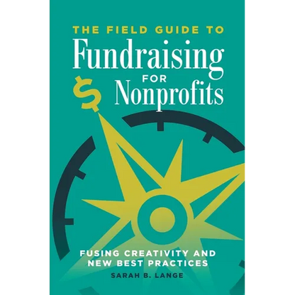 The Field Guide to Fundraising for Nonprofits: Fusing Creativity and New Best Practices - Paperback