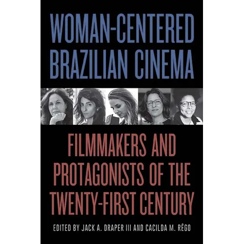 Woman-Centered Brazilian Cinema: Filmmakers and Protagonists of the Twenty-First Century - Hardcover
