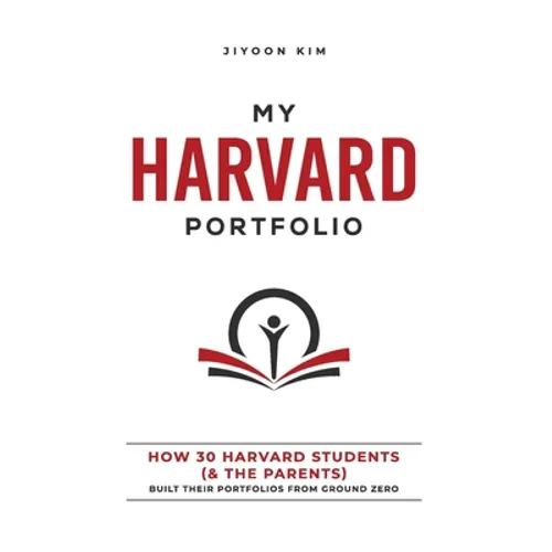 My Harvard Portfolio: How 30 Harvard Students (and the Parents) Built their Portfolios from Ground Zero - Paperback