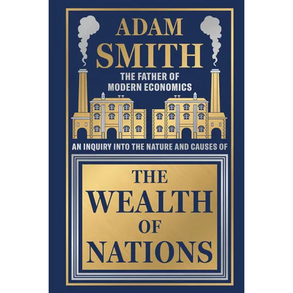 Wealth of Nations by Adam Smith [Deluxe Hardbound Classic] - Economics of Capitalism /Learn about the Wealth Creation Strategies / Insights Into Econo - Hardcover