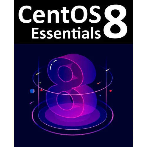 CentOS 8 Essentials: Learn to Install, Administer and Deploy CentOS 8 Systems - Paperback