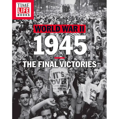 Time-Life World War II: 1945: The Final Victories - Paperback