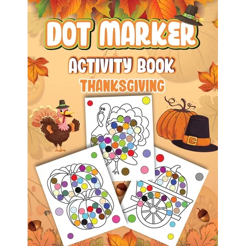 Dot Markers Activity Book Thanksgiving: Dot a Page a day (Thanksgiving) Easy Guided BIG DOTS Gift For Kids Ages 1-3, 2-4, 3-5, Baby, Toddler, Preschoo - Paperback