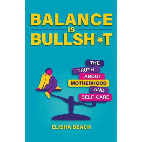 Balance Is Bullsh*t: The Truth about Motherhood and Self-Care - Paperback