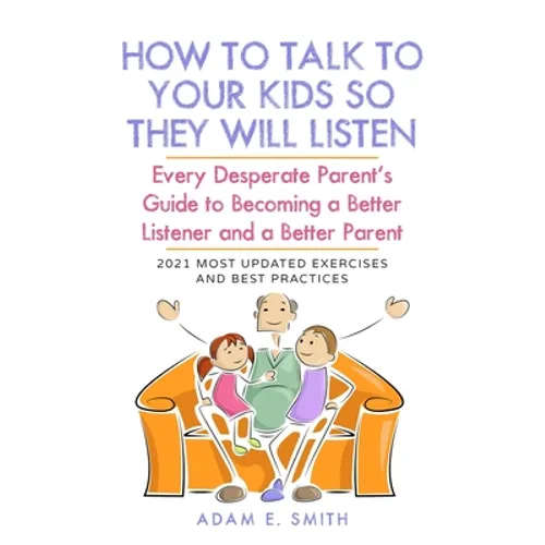 How to Talk to Your Kids so They Will Listen: Every Desperate Parent's Guide to Becoming a Better Listener and a Better Parent - Paperback