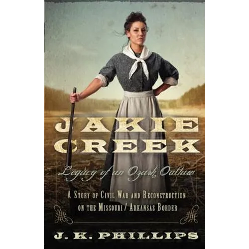 Jakie Creek: Legacy of an Ozark Outlaw - Paperback