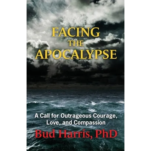 Facing the Apocalypse: A Call for Outrageous Courage, Love, and Compassion - Paperback
