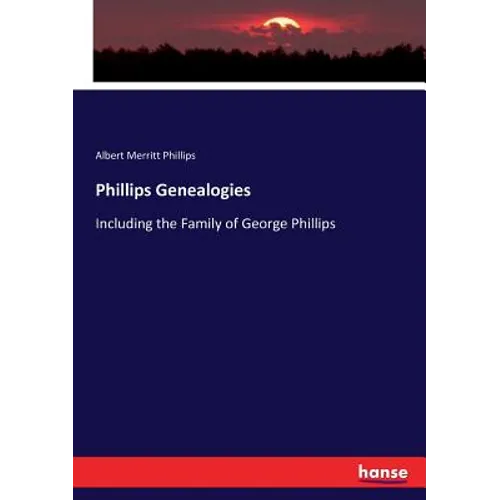 Phillips Genealogies: Including the Family of George Phillips - Paperback