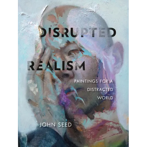 Disrupted Realism: Paintings for a Distracted World - Hardcover