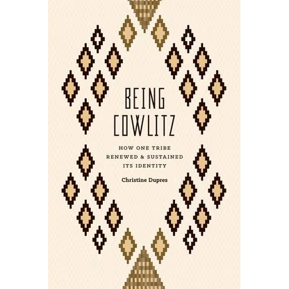 Being Cowlitz: How One Tribe Renewed and Sustained Its Identity - Paperback