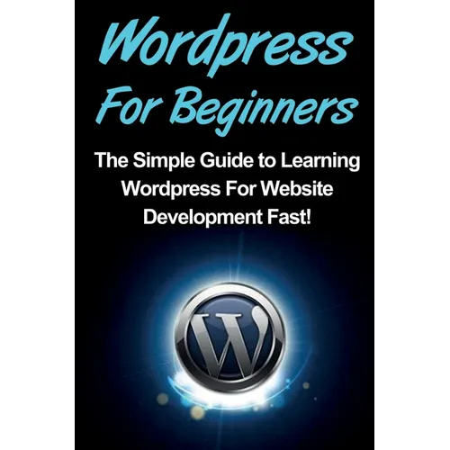WordPress For Beginners: The Simple Guide to Learning WordPress For Website Development Fast! - Paperback