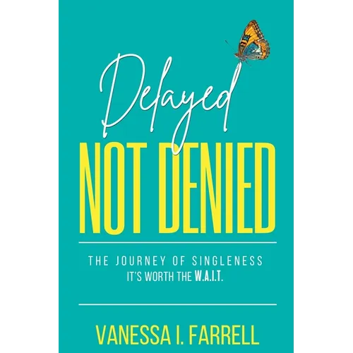 Delayed Not Denied: The Journey of Singleness - It's Worth the Wait - Paperback