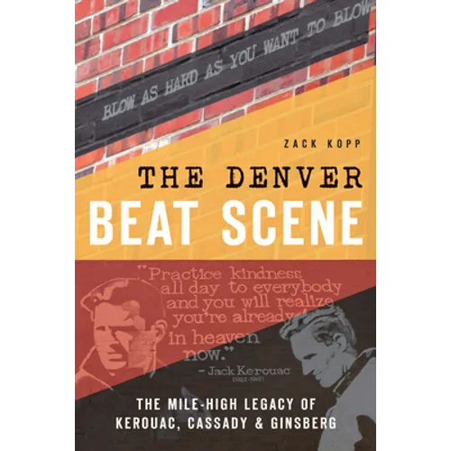 The Denver Beat Scene: The Mile-High Legacy of Kerouac, Cassady & Ginsberg - Paperback