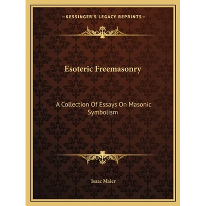 Esoteric Freemasonry: A Collection Of Essays On Masonic Symbolism - Paperback