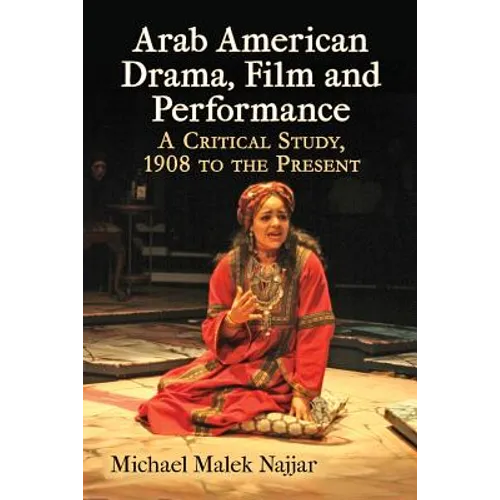 Arab American Drama, Film and Performance: A Critical Study, 1908 to the Present - Paperback