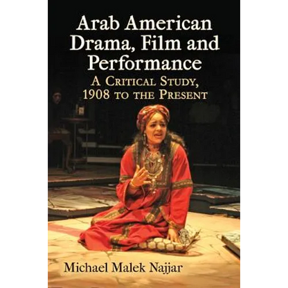 Arab American Drama, Film and Performance: A Critical Study, 1908 to the Present - Paperback